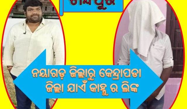 ନୟାଗଡ଼ ଜିଲ୍ଲାରୁ କେନ୍ଦ୍ରାପଡା ଜିଲ୍ଲା ଯାଏଁ କାହ୍ନୁ ର ଲିଙ୍କ – ପର୍ଶୁରାମ ଗିରଫ