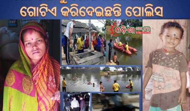 ଆଜିକୁ ତିନି ଦିନ ପୂରିଯାଈଛି ;  କନ୍ୟା ସନ୍ତାନ ଟିର ମିଳିପାରିନି କୌଣସି ସନ୍ଧାନ , ଦିନରାତି ଏକ୍  କରିଦେଇଛି ପୋଲିସ ପ୍ରଶାସନ