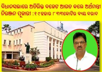 ୧୯ ହଜାର ୮୩୩ କୋଟିର ବ୍ୟୟ ବରାଦ : ବିଧାନସଭାରେ ଅତିରିକ୍ତ ବଜେଟ ଆଗତ କଲେ – ଅର୍ଥମନ୍ତ୍ରୀ ନିରଞ୍ଜନ ପୂଜାରୀ