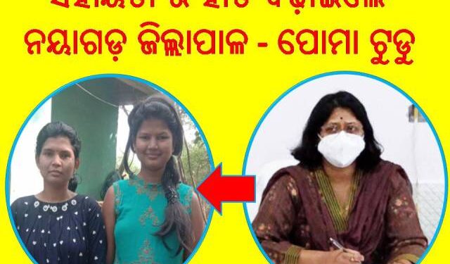 ଗରିବ କୁନି ବେୱା ଙ୍କ ଦୁଇ ଝିଅ ଙ୍କୁ ସହାୟତା ର ହାତ ବଢ଼ାଇଲେ ନୟାଗଡ଼ ଜିଲ୍ଲାପାଳ : ଆର୍ଥିକ ସହାୟତା ଯୋଗାଇଦେଇ – ପାଠ ପଢିବା ର ସୁଯୋଗ ଦେଲେ ସରକାର