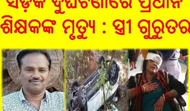 ସଡ଼କ ଦୁର୍ଘଟଣାରେ ପ୍ରଧାନ ଶିକ୍ଷକଙ୍କ ମୃତ୍ୟୁ : ସ୍ତ୍ରୀ ଗୁରୁତର
