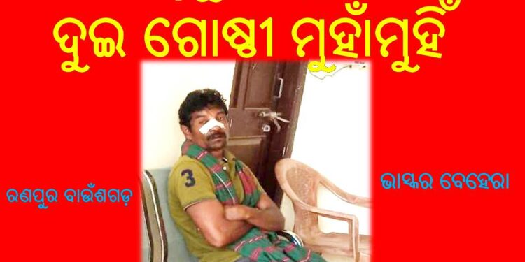 ରଣପୁର ବ୍ଲକ୍ ର ବାଉଁଶଗଡ଼ ପଞ୍ଚାୟତରେ ଭୋଟ୍କୁ କେନ୍ଦ୍ରକରି : ଦୁଇ ଗୋଷ୍ଠୀ ମୁହାଁମୁହିଁ – ଭାସ୍କରଙ୍କ ମୁହଁ ଓ ନାକ ଫାଟି ଆହତ