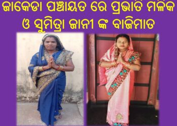 ଜାକେଡା ପଞ୍ଚାୟତ ରେ ପ୍ରଭାତି ମଳିକ ଓ ସୁମିତ୍ରା ଜାନୀ ଙ୍କ ବାଜିମାତ