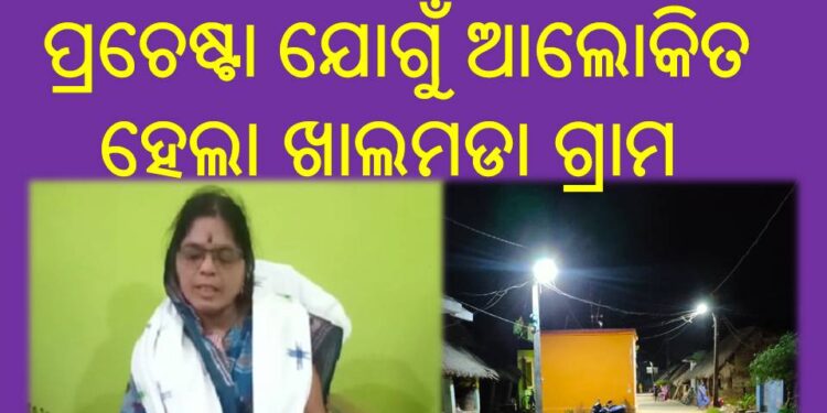 ସରପଞ୍ଚ ଅମିତା ପରିଡ଼ା ଙ୍କ ପ୍ରଚେଷ୍ଟା ଯୋଗୁଁ ଆଲୋକିତ ହେଲା ଖାଲମଡା ଗ୍ରାମ