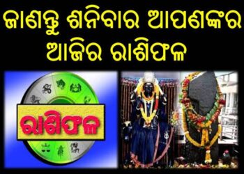 ଜାଣନ୍ତୁ ଶନିବାର ଆପଣଙ୍କର ଆଜିର ରାଶିଫଳ
