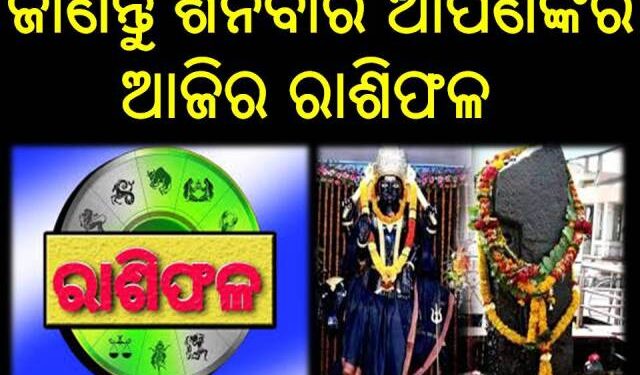 ଜାଣନ୍ତୁ ଶନିବାର ଆପଣଙ୍କର ଆଜିର ରାଶିଫଳ
