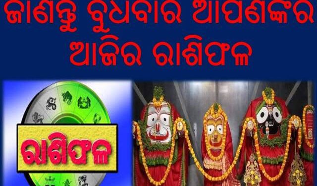 ଜାଣନ୍ତୁ ବୁଧବାର ଆପଣଙ୍କର ଆଜିର ରାଶିଫଳ