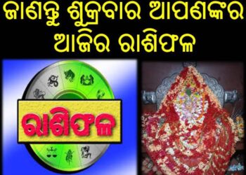 ଜାଣନ୍ତୁ ଶୁକ୍ରବାର ଆପଣଙ୍କର ଆଜିର ରାଶିଫଳ