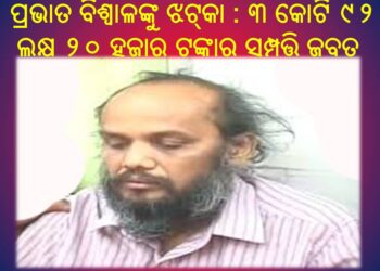 ପ୍ରଭାତ ବିଶ୍ୱାଳଙ୍କୁ ଝଟ୍‌କା : ୩ କୋଟି ୯୨ ଲକ୍ଷ ୨୦ ହଜାର ଟଙ୍କାର ସମ୍ପତ୍ତି ଜବତ କରିଛି ଇଡି