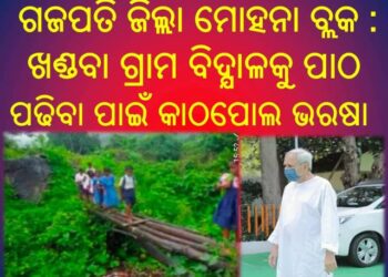 ଗଜପତି ଜିଲ୍ଲା ମୋହନା ବ୍ଲକ କଟମା ପଞ୍ଚାୟତର : ଖଣ୍ଡବା ଗ୍ରାମ ବିଦ୍ଯାଳକୁ ପାଠ ପଢିବା ପାଇଁ କାଠପୋଲ ଭରଷା – ବାଜିରେ ଲାଗୁଛି ଛାତ୍ର ଛାତ୍ରୀଙ୍କ ଜୀବନ