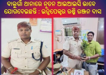 ବାଲୁଗାଁ ଥାନାରେ ନୂତନ ଆଇଆଇସି ଭାବେ ଯୋଗଦେଇଛନ୍ତି : ଇନ୍ସପେକ୍ଟର ରଶ୍ମି ରଞ୍ଜନ ଦାସ