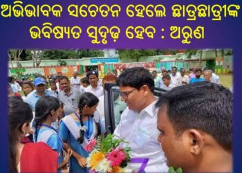 ଅଭିଭାବକ ସଚେତନ ହେଲେ ଛାତ୍ରଛାତ୍ରୀଙ୍କ ଭବିଷ୍ୟତ ସୁଦୃଢ଼ ହେବ : ଅରୁଣ