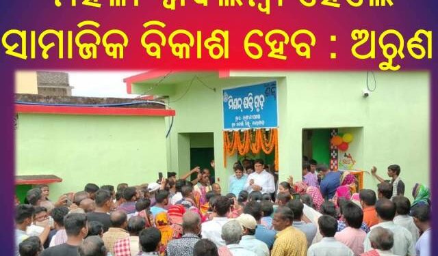 ମହିଳା ସ୍ୱାବଲମ୍ବୀ ହେଲେ ସାମାଜିକ ବିକାଶ ହେବ : ଅରୁଣ