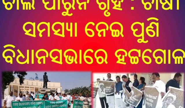 ଚାଲି ପାରୁନି ଗୃହ : ଚାଷୀ ସମସ୍ୟା ନେଇ ପୁଣି ବିଧାନସଭାରେ ହଟ୍ଟଗୋଳ