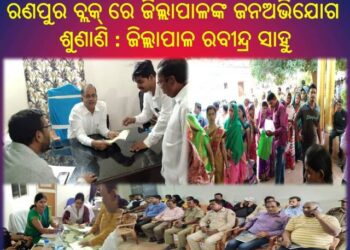 ରଣପୁର ବ୍ଲକ୍ ରେ ଜିଲ୍ଲାପାଳଙ୍କ ଜନଅଭିଯୋଗ ଶୁଣାଣି କାର୍ଯ୍ୟକ୍ରମ – ଜିଲ୍ଲାପାଳ ଶ୍ରୀ ରବୀନ୍ଦ୍ର ସାହୁ
