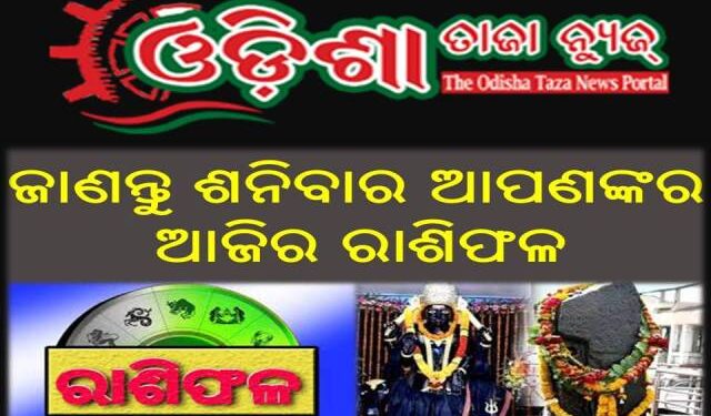 ଜାଣନ୍ତୁ ଶନିବାର ଆପଣଙ୍କର ଆଜିର ରାଶିଫଳ