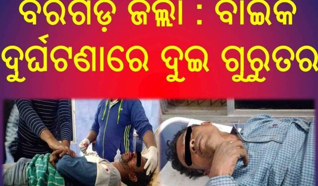 ବରଗଡ଼ ଜିଲ୍ଲା : ବାଇକ ଦୁର୍ଘଟଣାରେ ଦୁଇ ଗୁରୁତର