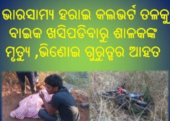 ଭାରସାମ୍ୟ ହରାଇ କଲଭର୍ଟ ତଳକୁ ବାଇକ ଖସିପଡିବାରୁ ଶାଳକଙ୍କ ମୃତ୍ୟୁ ,ଭିଣୋଇ ଗୁରୁତ୍ବର ଆହତ