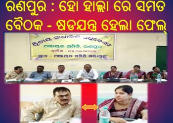 ରଣପୁର : ହୋ ହାଲ୍ଲା ରେ ସମିତି ବୈଠକ : ଷଡଯନ୍ତ୍ର ହେଲା ଫେଲ୍