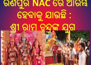 ରଣପୁର NAC ରେ ଆରମ୍ଭ ହେବାକୁ ଯାଉଛି : ଶ୍ରୀ ରାମ ଚନ୍ଦ୍ରଙ୍କ ଯୁଗ ଓ ବିଶାଳ ଶୋଭାଯାତ୍ରା