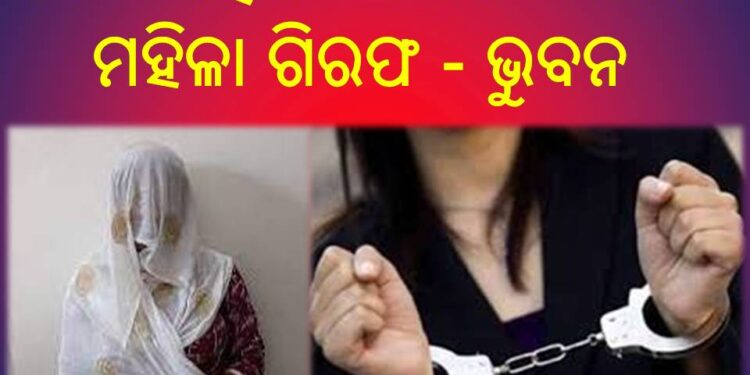 ଅର୍ଥ ଆତ୍ମସାତ ଅଭିଯୋଗରେ ମହିଳା ଗିରଫ – ଭୁବନ