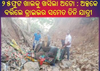 ଭାରସାମ୍ୟ ହରାଇ ୨୫ଫୁଟ ଖାଲକୁ ଖସିଲା ଅଟୋ : ଅଳ୍ପକେ ବର୍ତ୍ତିଲେ ଡ୍ରାଇଭର ସମେତ ତିନି ଯାତ୍ରୀ