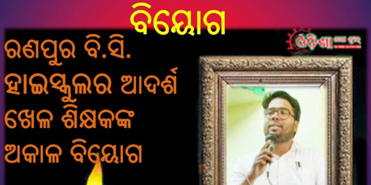 ରଣପୁର ବି.ସି. ହାଇସ୍କୁଲର ଆଦର୍ଶ ଖେଳ ଶିକ୍ଷକଙ୍କ ଅକାଳ ବିୟୋଗ