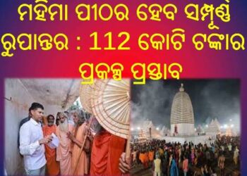 ମହିମା ପୀଠର ହେବ ସମ୍ପୂର୍ଣ୍ଣ ରୁପାନ୍ତର : ମୁଖ୍ୟମନ୍ତ୍ରୀଙ୍କ ଅନୁମୋଦନ ନିମନ୍ତେ ଜିଲ୍ଲାପାଳ ଦେଲେ 112 କୋଟି ଟଙ୍କାର ପ୍ରକଳ୍ପ ପ୍ରସ୍ତାବ