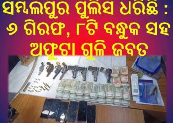 ସମ୍ବଲପୁରରେ ବନ୍ଧୁକ କାରାବାରରେ ସଂଶ୍ଲିଷ୍ଟ ବଡ ଅପରାଧି ଗ୍ୟାଙ୍ଗକୁ ସମ୍ବଲପୁର ପୁଲିସ ଧରିଛି : ୬ ଗିରଫ, ୮ଟି ବନ୍ଧୁକ ସହ ଅଫୁଟା ଗୁଳି ଜବତ
