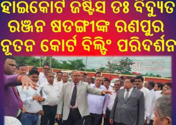 ଅନ୍ତିମପର୍ଯ୍ୟାୟ ରେ ରଣପୁର ନୂତନ କୋର୍ଟ ବିଲ୍ଡିଂ କାର୍ଯ୍ୟ : ହାଇକୋର୍ଟ ଜଷ୍ଟିସ ଡଃ ବିଦ୍ୟୁତ ରଞ୍ଜନ ଷଡଙ୍ଗୀଙ୍କ ପରିଦର୍ଶନ