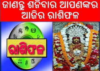 ଜାଣନ୍ତୁ ଶନିବାର ଆପଣଙ୍କର ଆଜିର ରାଶିଫଳ