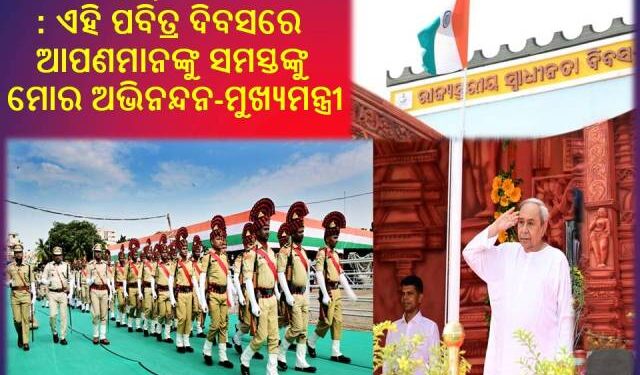 ୧୫ ଅଗଷ୍ଟ : ୭୭ତମ ସ୍ୱାଧୀନତା ଦିବସ ଅବସରରେ – ଭୁବନେଶ୍ୱରରେ ଜାତୀୟ ପତାକା ଉତ୍ତୋଳନ କରିଛନ୍ତି – ମୁଖ୍ୟମନ୍ତ୍ରୀ ନବୀନ ପଟ୍ଟନାୟକ