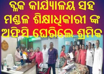 ରଣପୁର ବ୍ଳକ କାର୍ଯ୍ୟାଳୟ ସହ ମଣ୍ଡଳ ଶିକ୍ଷାଧିକାରୀ ଙ୍କ ଅଫିସି ଘେରିଲେ ଶ୍ରମିକ  