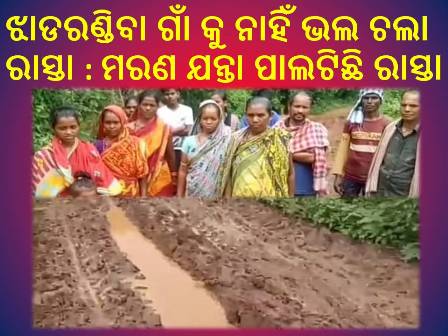 ଝାଡରଣ୍ଡିବା ଗାଁ କୁ ନାହିଁ ଭଲ ଚଲା ରାସ୍ତା ମରଣ ଯନ୍ତା ପାଲଟିଛି ରାସ୍ତା ; କାହିଁକି ଦୃଷ୍ଟି ପଡୁନି ନେତାମନ୍ତ୍ରୀ ଙ୍କ ନଜର ?