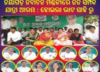 ନୟାଗଡ଼ ନିର୍ବାଚନ ମଣ୍ଡଳୀରେ ଜନ ସମ୍ପର୍କ ଯାତ୍ରା ଆରମ୍ଭ : ହୋଇଲା ଭାଟ ସାହି ରୁ – ନେତା ବଖାଣିଲେ ନବୀନଙ୍କ ର ବିକାଶ