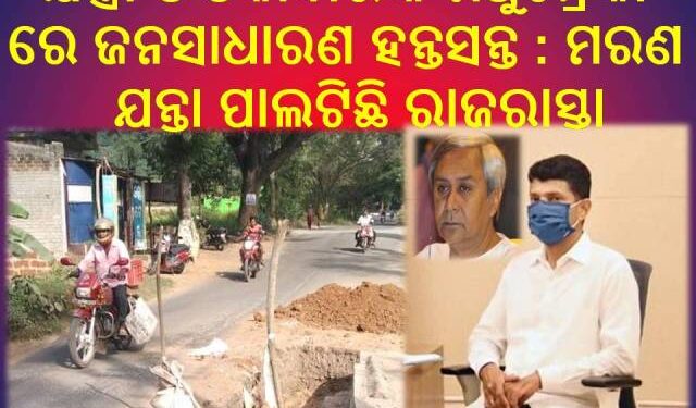 ଯନ୍ତ୍ରୀ ଓ ଠିକାଦାରଙ୍କ ମଧୁଚନ୍ଦ୍ରିକା ରେ ଜନସାଧାରଣ ହନ୍ତସନ୍ତ : ମରଣ ଯନ୍ତା ପାଲଟିଛି ରାଜରାସ୍ତା
