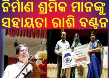 ନିର୍ମାଣ ଶ୍ରମିକ ମାନଙ୍କୁ ସହାୟତା ରାଶି ବଣ୍ଟନ – ବିଧାୟକ