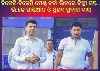 ବିଜେଡି-ବିଜେପି ମେଣ୍ଟ ଚର୍ଚ୍ଚା ଭିତରେ ଦିଲ୍ଲୀ ଗସ୍ତରେ ବିଜେଡିର ଦୁଇ ପ୍ରମୁଖ ନେତା – ଭି.କେ ପାଣ୍ଡିଆନ ଓ ପ୍ରଣବ ପ୍ରକାଶ ଦାସ
