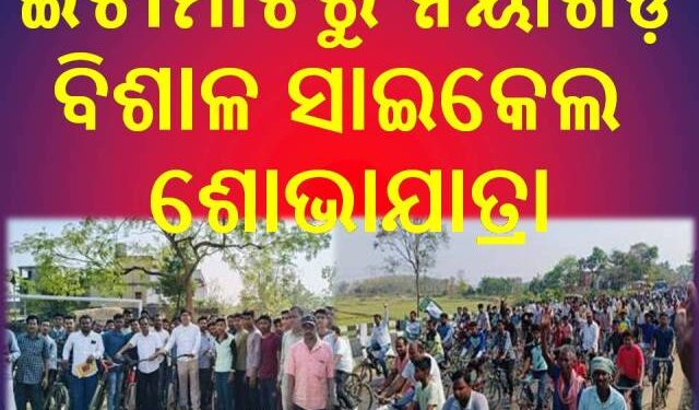 ଇଟାମାଟିରୁ ନୟାଗଡ଼ ବିଶାଳ ସାଇକେଲ ଶୋଭାଯାତ୍ରା – ଅରୁଣ