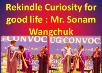 Rekindle Curiosity for good life : Mr. Sonam Wangchuk