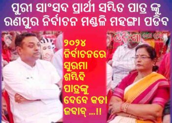 ରଣପୁର ନିର୍ବାଚନ ମଣ୍ଡଳିରେ : ସୁରମା କୁ ଅଣଦେଖା – ହୋଇପାରେ ବିଜେପି ପୁରୀ ସାଂସଦ ପ୍ରାର୍ଥୀ ସମ୍ବିତ ପାତ୍ର ଙ୍କୁ ମହଙ୍ଗା