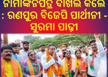 ନାମାଙ୍କନପତ୍ର ଦାଖଲ କଲେ : ରଣପୁର ବିଜେପି ପାର୍ଥୀନୀ – ସୁରମା ପାଢ଼ୀ