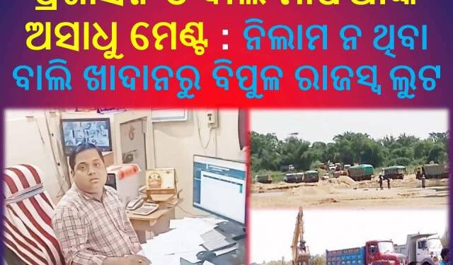 ପ୍ରଶାସନ ଓ ବାଲି ମାଫିଆଙ୍କ ଅସାଧୁ ମେଣ୍ଟ : ନିଲାମ ନ ଥିବା ବାଲି ଖାଦାନରୁ ବିପୁଳ ରାଜସ୍ବ ଲୁଟ – ବେଧଡକ ଉତ୍ତୋଳନ ଓ ପରିବହନକୁ ପ୍ରଶାସନର ପ୍ରୋତ୍ସାହନ !