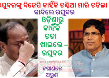 ଓଡ଼ିଶାରୁ କାହିଁକି ତଡା ଖାଇଲେ ରାଜ୍ୟପାଳ ରଘୁବର – ବଖାଣିଲେ ଅରୁଣ