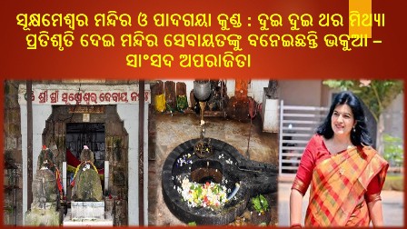 ଅବହେଳିତ ସୂକ୍ଷମେଶ୍ୱର ମନ୍ଦିର ଓ ପାଦଗୟା କୁଣ୍ଡ : ଦୁଇ ଦୁଇ ଥର ମିଥ୍ୟା ପ୍ରତିଶୃତି ଦେଇ ମନ୍ଦିର ସେବାୟତଙ୍କୁ ବନେଇଛନ୍ତି ଭକୁଆ – ସାଂସଦ ଅପରାଜିତା