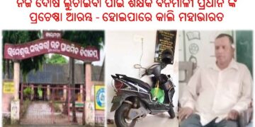 ନିଜ ଦୋଷ ଲୁଚାଇବା ପାଇଁ ଶିକ୍ଷକ ବନମାଳୀ ପ୍ରଧାନ ଙ୍କ ପ୍ରଚେଷ୍ଠା ଆରମ୍ଭ